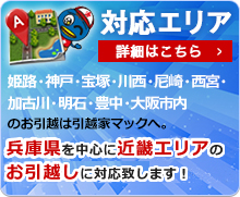 対応エリア詳細を見る 姫路・神戸・宝塚・川西・尼崎・西宮・加古川・明石・豊中・大阪市内の引越は引越家マック。兵庫県を中心に近畿エリアのお引越しに対応いたします！