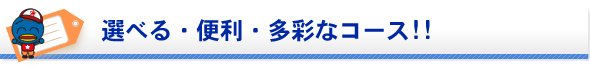 選べる・便利・多彩なコース