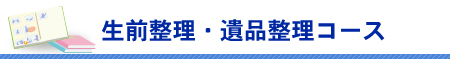 生前整理・遺品整理コース